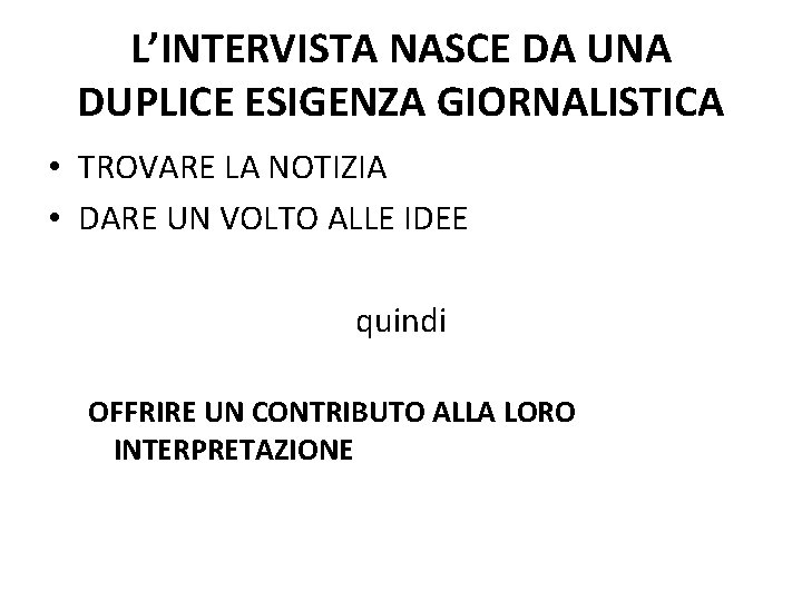 L’INTERVISTA NASCE DA UNA DUPLICE ESIGENZA GIORNALISTICA • TROVARE LA NOTIZIA • DARE UN