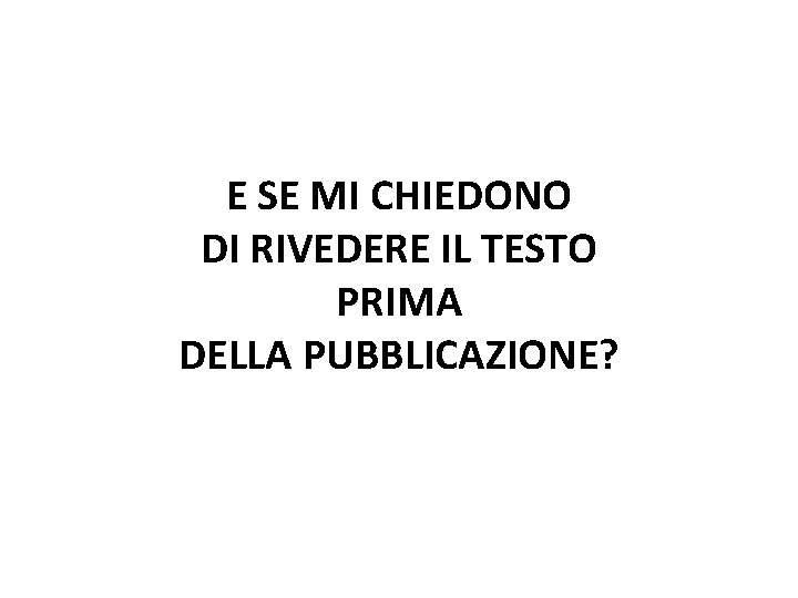 E SE MI CHIEDONO DI RIVEDERE IL TESTO PRIMA DELLA PUBBLICAZIONE? 