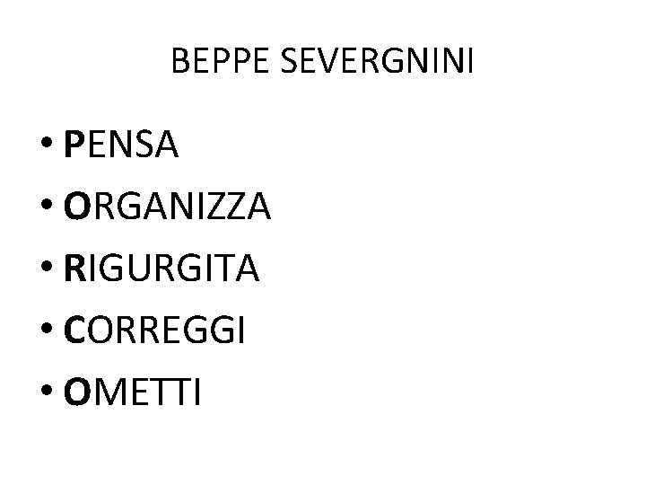 BEPPE SEVERGNINI • PENSA • ORGANIZZA • RIGURGITA • CORREGGI • OMETTI 