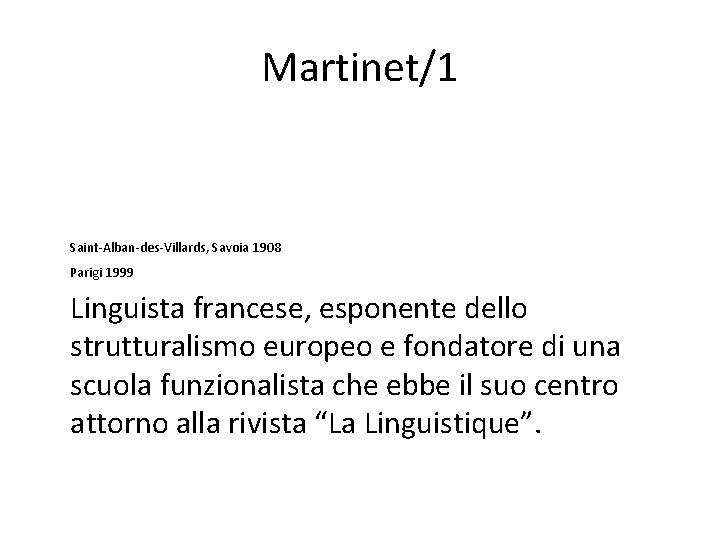 Martinet/1 Saint-Alban-des-Villards, Savoia 1908 Parigi 1999 Linguista francese, esponente dello strutturalismo europeo e fondatore