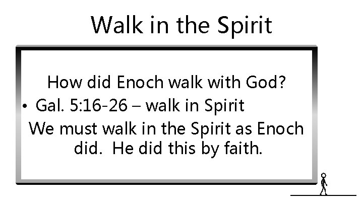 Walk in the Spirit How did Enoch walk with God? • Gal. 5: 16