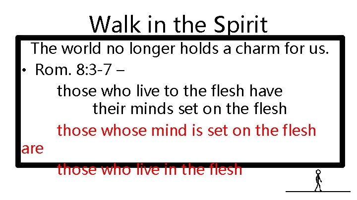 Walk in the Spirit The world no longer holds a charm for us. •