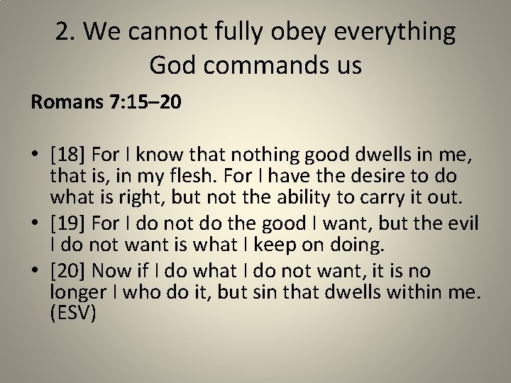 2. We cannot fully obey everything God commands us Romans 7: 15– 20 •