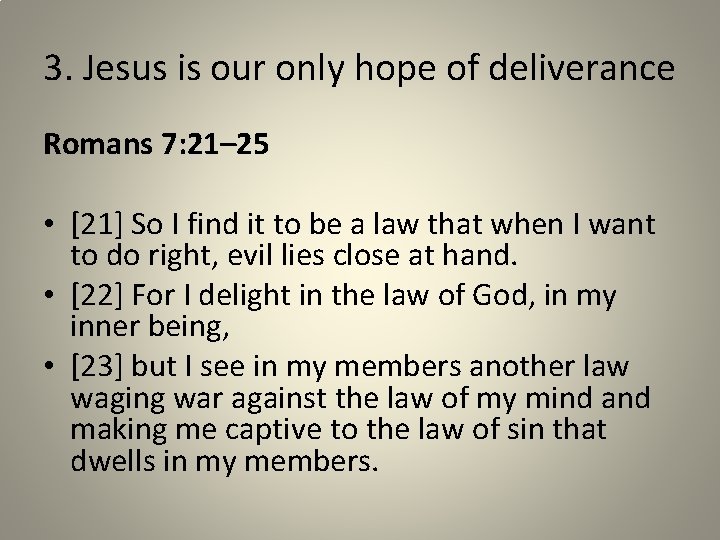 3. Jesus is our only hope of deliverance Romans 7: 21– 25 • [21]