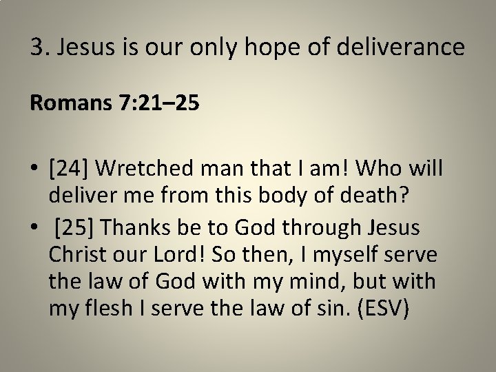 3. Jesus is our only hope of deliverance Romans 7: 21– 25 • [24]