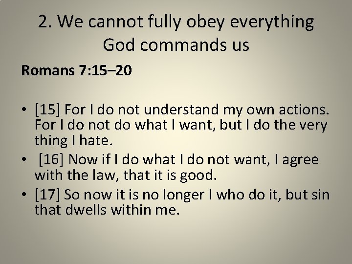 2. We cannot fully obey everything God commands us Romans 7: 15– 20 •