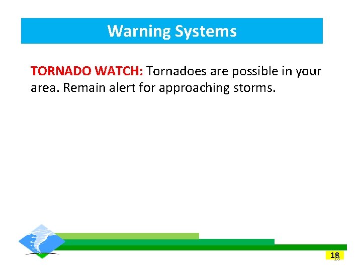 Warning Systems TORNADO WATCH: Tornadoes are possible in your area. Remain alert for approaching Warning Systems TORNADO WATCH: Tornadoes are possible in your area. Remain alert for approaching
