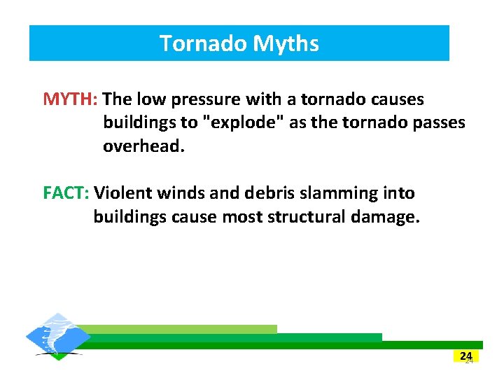 Tornado Myths MYTH: The low pressure with a tornado causes buildings to "explode" as Tornado Myths MYTH: The low pressure with a tornado causes buildings to "explode" as