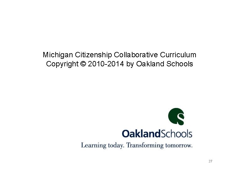 Michigan Citizenship Collaborative Curriculum Copyright © 2010 -2014 by Oakland Schools 27 Michigan Citizenship Collaborative Curriculum Copyright © 2010 -2014 by Oakland Schools 27