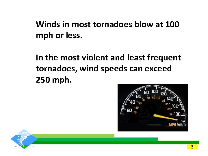 Winds in most tornadoes blow at 100 mph or less. In the most violent Winds in most tornadoes blow at 100 mph or less. In the most violent