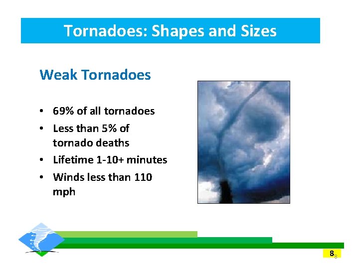 Tornadoes: Shapes and Sizes Weak Tornadoes • 69% of all tornadoes • Less than Tornadoes: Shapes and Sizes Weak Tornadoes • 69% of all tornadoes • Less than