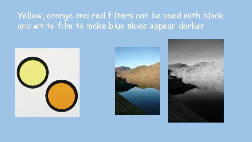 Yellow, orange and red filters can be used with black and white film to