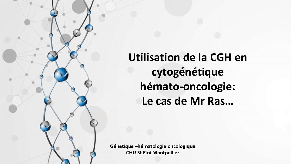 Utilisation de la CGH en cytogénétique hémato-oncologie: Le cas de Mr Ras… Génétique –hématologie