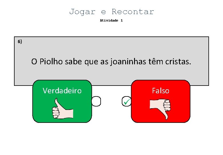 Jogar e Recontar Atividade 1 6) O Piolho sabe que as joaninhas têm cristas.