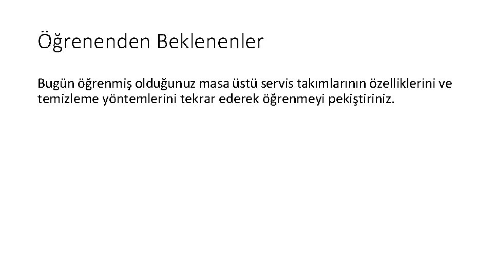 Öğrenenden Beklenenler Bugün öğrenmiş olduğunuz masa üstü servis takımlarının özelliklerini ve temizleme yöntemlerini tekrar