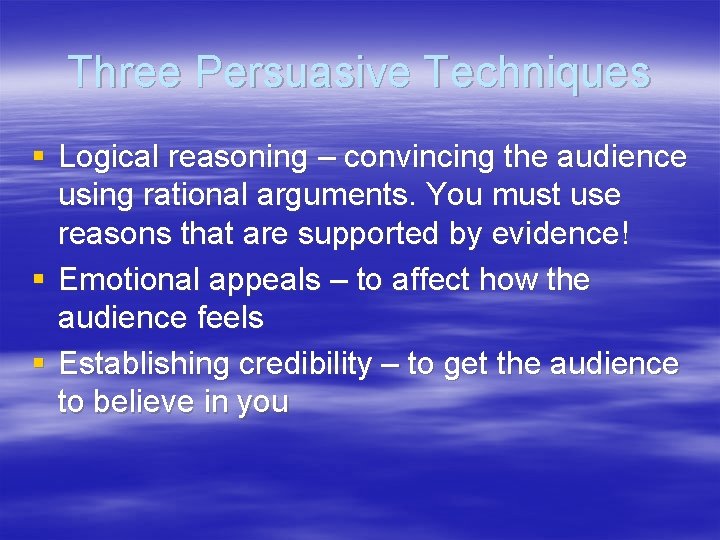 Three Persuasive Techniques § Logical reasoning – convincing the audience using rational arguments. You