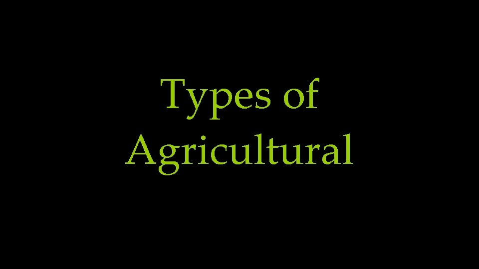 Types of Agricultural 