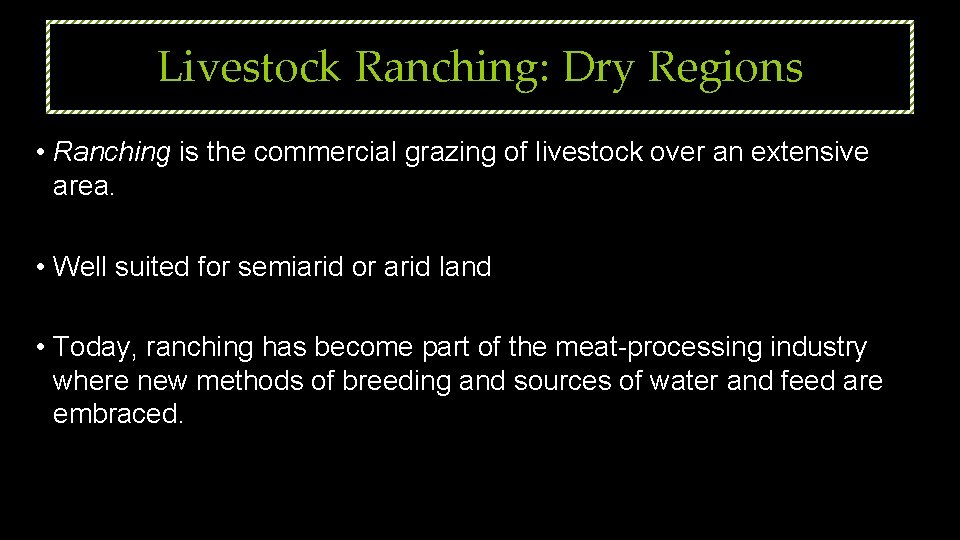 Livestock Ranching: Dry Regions • Ranching is the commercial grazing of livestock over an