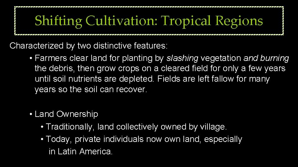 Shifting Cultivation: Tropical Regions Characterized by two distinctive features: • Farmers clear land for