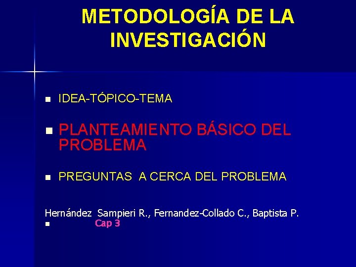 METODOLOGÍA DE LA INVESTIGACIÓN n IDEA-TÓPICO-TEMA n PLANTEAMIENTO BÁSICO DEL PROBLEMA n PREGUNTAS A