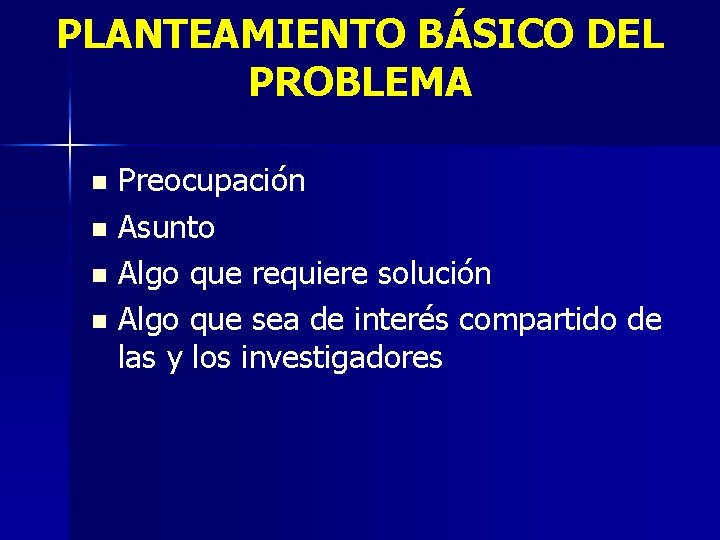 PLANTEAMIENTO BÁSICO DEL PROBLEMA Preocupación n Asunto n Algo que requiere solución n Algo