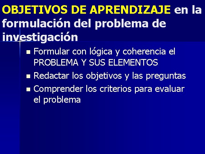 OBJETIVOS DE APRENDIZAJE en la formulación del problema de investigación Formular con lógica y