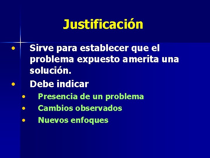 Justificación • Sirve para establecer que el problema expuesto amerita una solución. Debe indicar