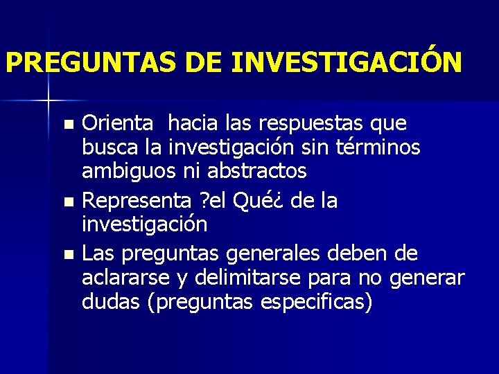 PREGUNTAS DE INVESTIGACIÓN Orienta hacia las respuestas que busca la investigación sin términos ambiguos