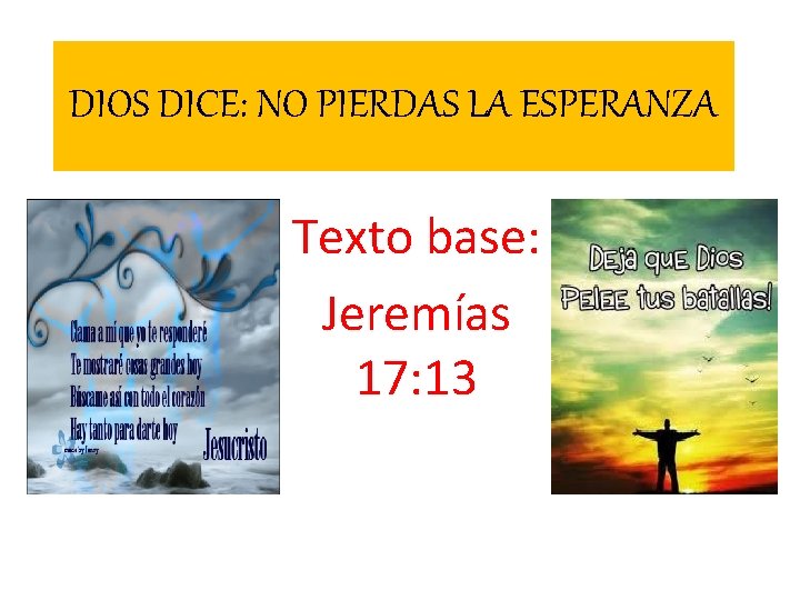 DIOS DICE: NO PIERDAS LA ESPERANZA Texto base: Jeremías 17: 13 