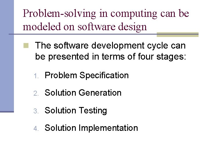 Problem-solving in computing can be modeled on software design n The software development cycle