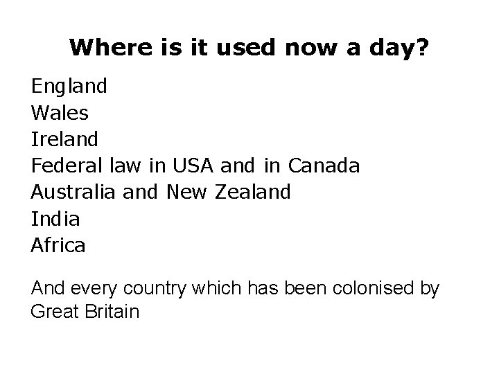 Where is it used now a day? England Wales Ireland Federal law in USA