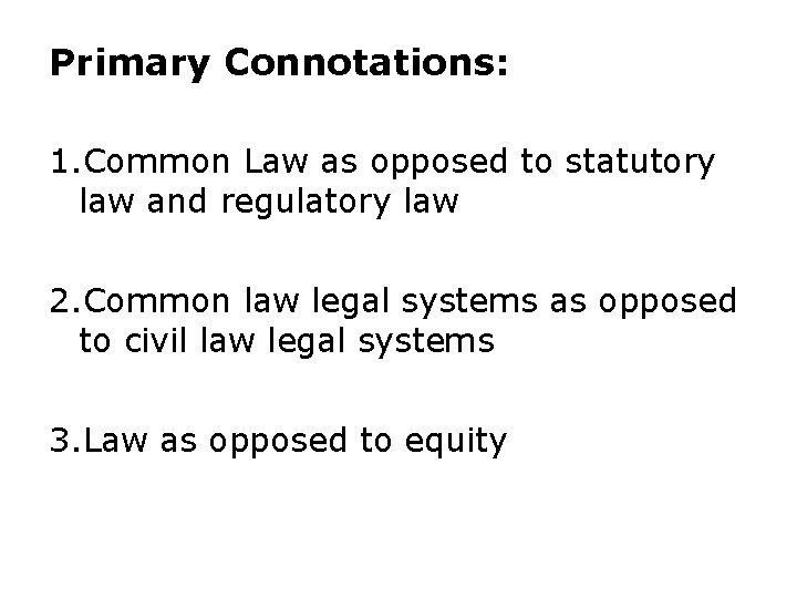 Primary Connotations: 1. Common Law as opposed to statutory law and regulatory law 2.