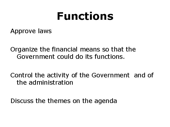 Functions Approve laws Organize the financial means so that the Government could do its