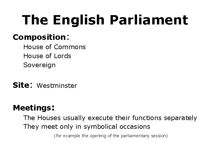 The English Parliament Composition: House of Commons House of Lords Sovereign Site: Westminster Meetings: