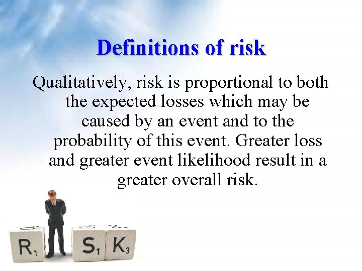 Definitions of risk Qualitatively, risk is proportional to both the expected losses which may Definitions of risk Qualitatively, risk is proportional to both the expected losses which may