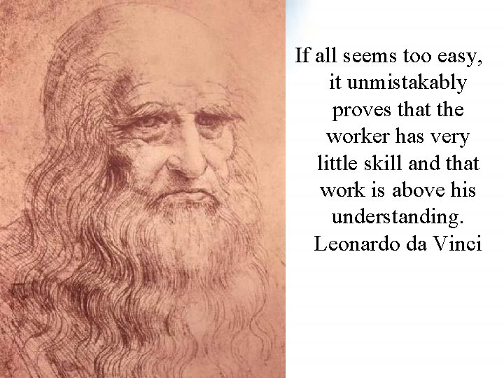 If all seems too easy, it unmistakably proves that the worker has very little If all seems too easy, it unmistakably proves that the worker has very little