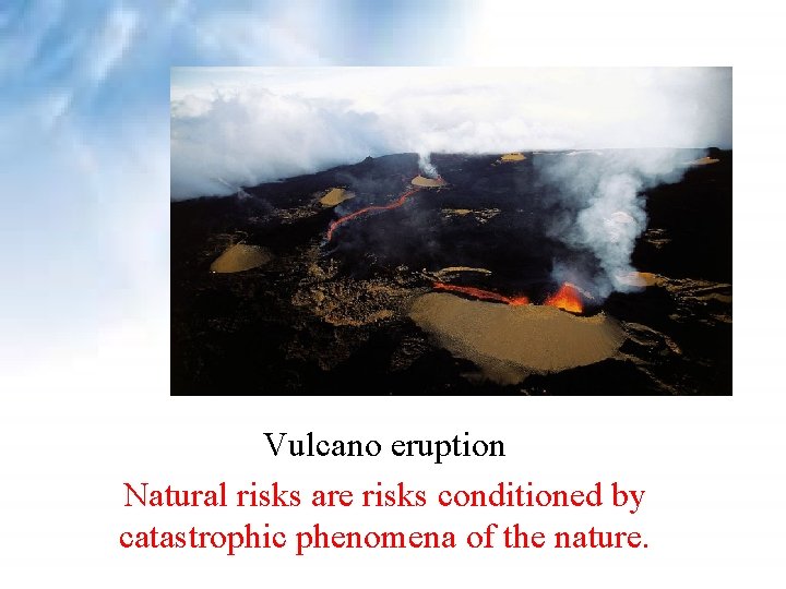 Vulcano eruption Natural risks are risks conditioned by catastrophic phenomena of the nature. Vulcano eruption Natural risks are risks conditioned by catastrophic phenomena of the nature.