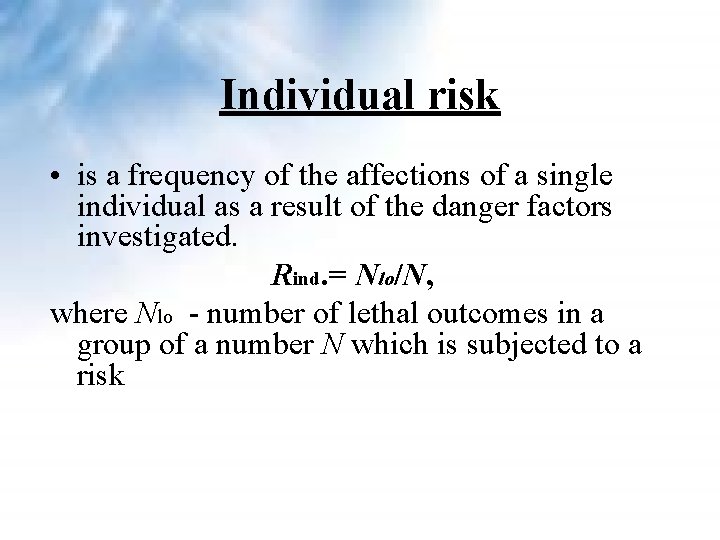 Individual risk • is a frequency of the affections of a single individual as Individual risk • is a frequency of the affections of a single individual as
