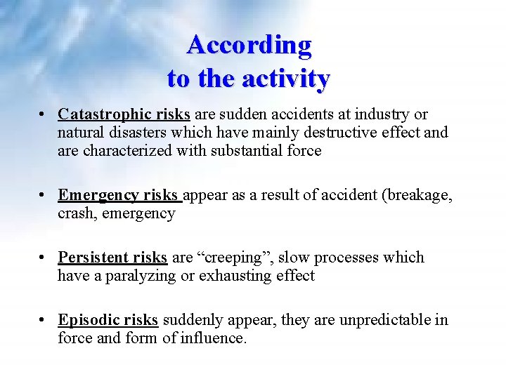 According to the activity • Catastrophic risks are sudden accidents at industry or natural According to the activity • Catastrophic risks are sudden accidents at industry or natural