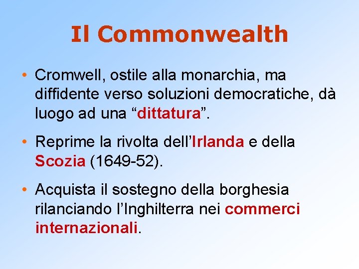 Il Commonwealth • Cromwell, ostile alla monarchia, ma diffidente verso soluzioni democratiche, dà luogo