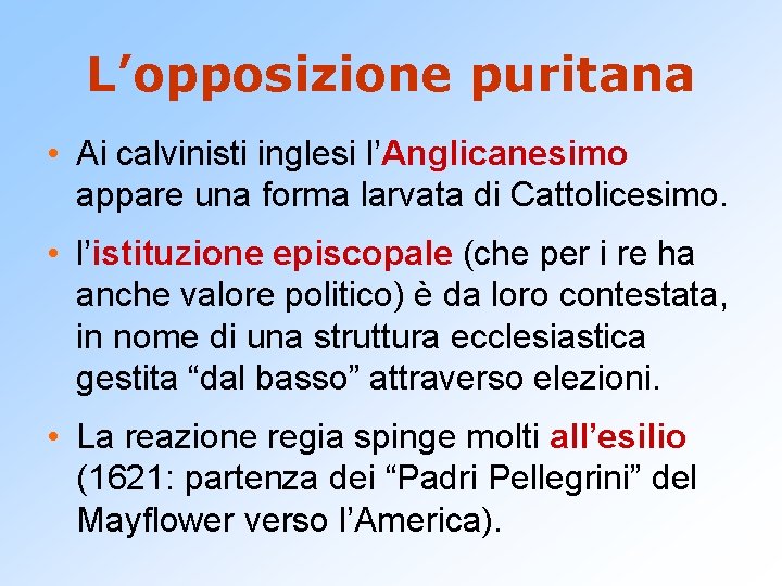 L’opposizione puritana • Ai calvinisti inglesi l’Anglicanesimo appare una forma larvata di Cattolicesimo. •