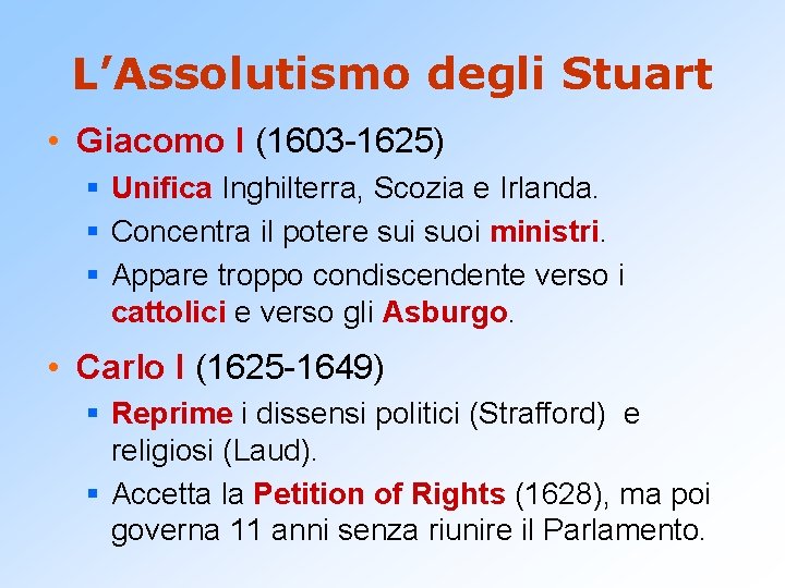 L’Assolutismo degli Stuart • Giacomo I (1603 -1625) § Unifica Inghilterra, Scozia e Irlanda.