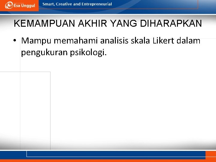 KEMAMPUAN AKHIR YANG DIHARAPKAN • Mampu memahami analisis skala Likert dalam pengukuran psikologi. 