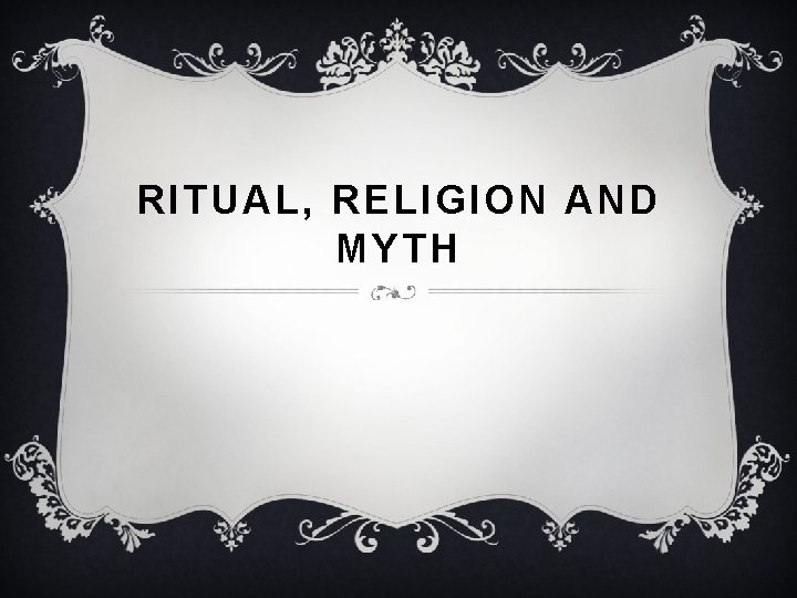 RITUAL, RELIGION AND MYTH 