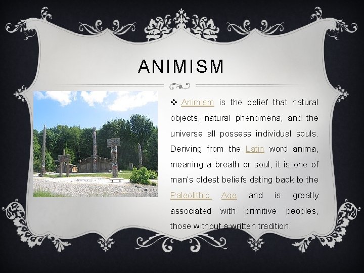 ANIMISM v Animism is the belief that natural objects, natural phenomena, and the universe