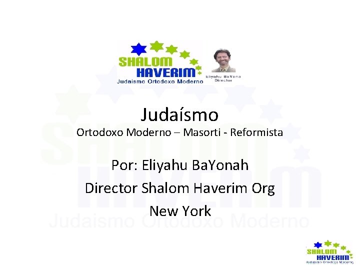 Judaísmo Ortodoxo Moderno – Masorti - Reformista Por: Eliyahu Ba. Yonah Director Shalom Haverim