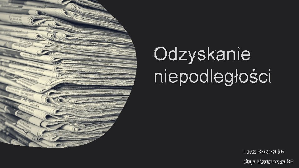 Odzyskanie niepodległości Lena Skierka 8 B Maja Markowska 8 B 