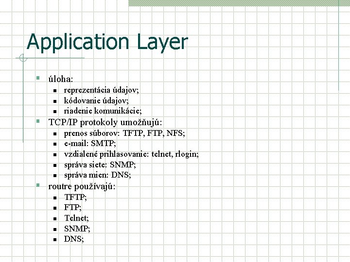 Application Layer § úloha: n n n reprezentácia údajov; kódovanie údajov; riadenie komunikácie; §