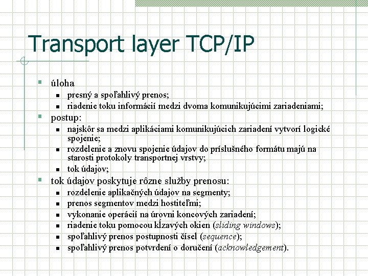 Transport layer TCP/IP § úloha n n presný a spoľahlivý prenos; riadenie toku informácií