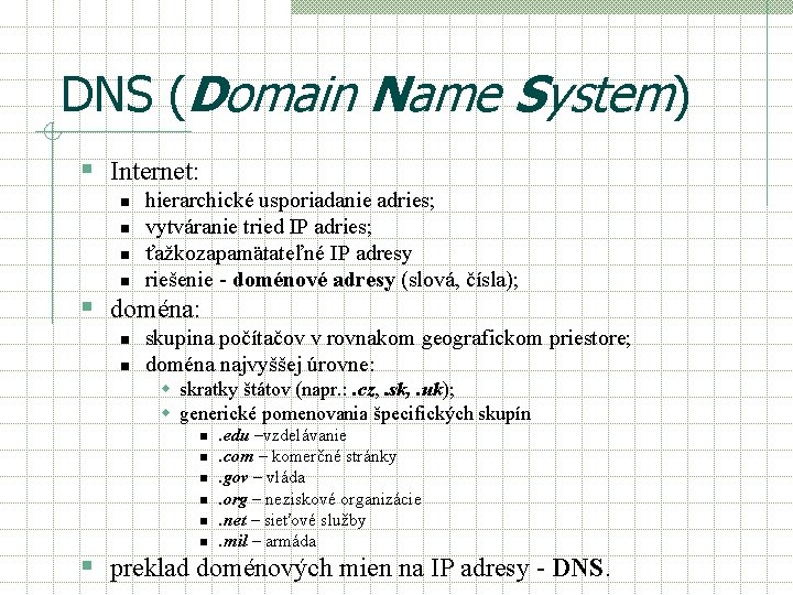 DNS (Domain Name System) § Internet: n n hierarchické usporiadanie adries; vytváranie tried IP